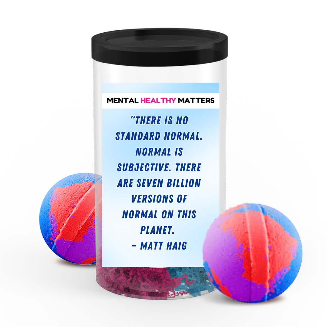 THERE IS NO STANDARD NORMAL. NORMAL IS SUBJECTIVE. THERE ARE SEVEN BILLION VERSION OF NORMAL ON THIS PLANET - MATT HAIG | MENTAL HEALTH  BATH BOMBS