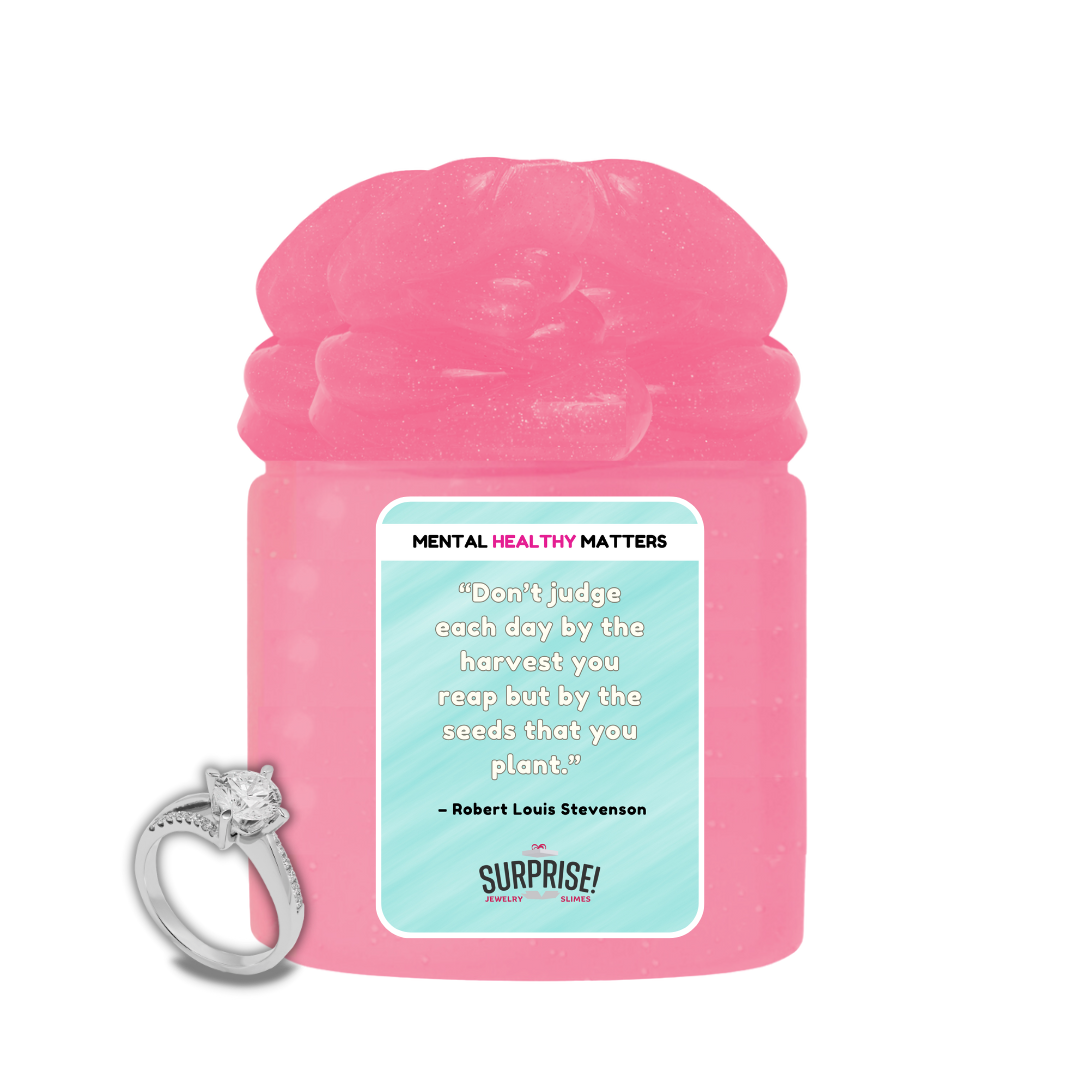DON'T JUDGE EACH DAY BY THE HARVEST YOU REAP BUT BY THE SEEDS THAT YOU PLANT -  ROBERT LOUIS STEVENSON | MENTAL HEALTH JEWELRY SLIMES