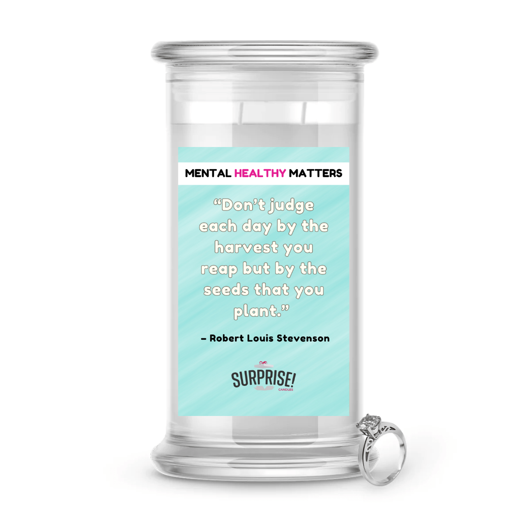 DON'T JUDGE EACH DAY BY THE HARVEST YOU REAP BUT BY THE SEEDS THAT YOU PLANT -  ROBERT LOUIS STEVENSON | MENTAL HEALTH JEWELRY CANDLES