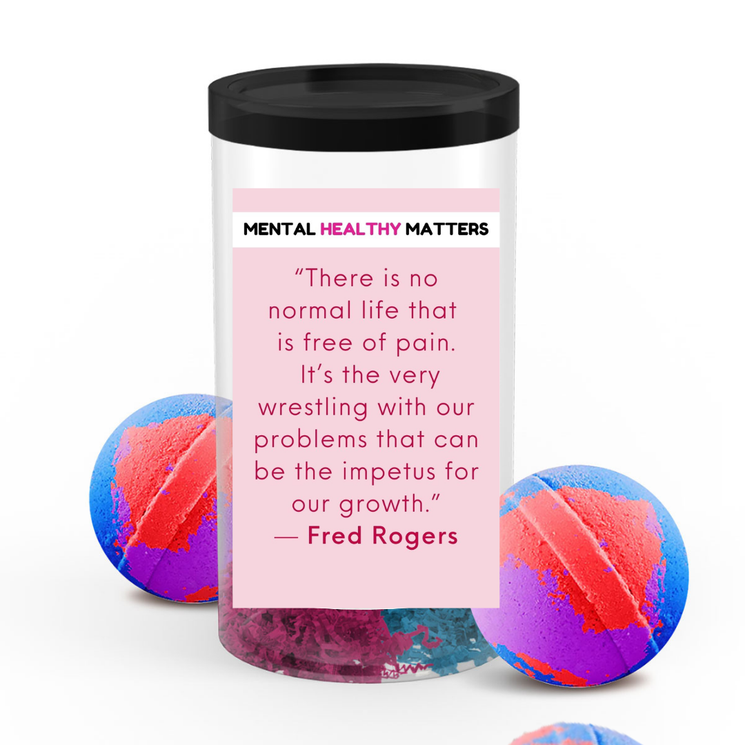 THERE IS NO NORMAL LIFE THAT IS FREE OF PAIN. IT'S THE VERY WRESTLING WITH OUR PROBLEMS THAT CAN BE THE IMPETUS FOR OUR GROWTH - FRED ROGERS | MENTAL HEALTH  BATH BOMBS