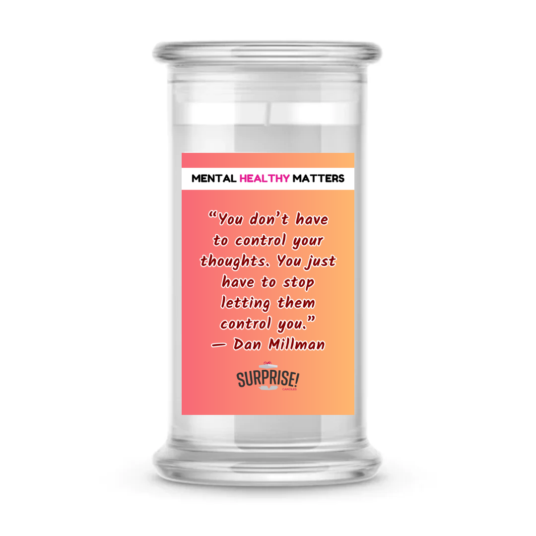 YOU DON'T HAVE TO CONTROL YOUR THOUGHTS. YOU JUST HAVE TO STOP LETTING THEM CONTROL YOU - DAN MILLMAN | MENTAL HEALTH CANDLES