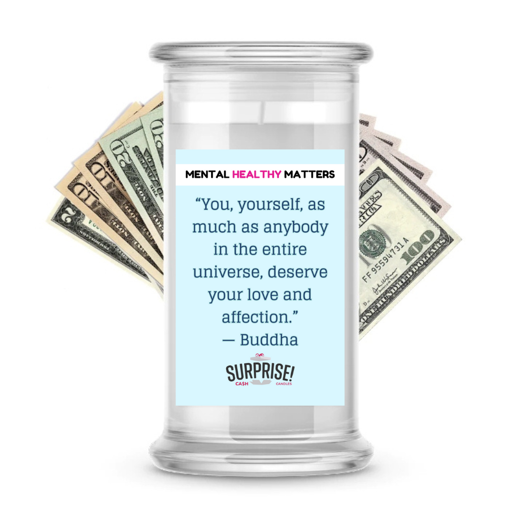 YOU, YOURSELF, AS MUCH AS NOBODY IN THE ENTIRE UNIVERSE DESERVE YOUR LOVE AND AFFECTION - BUDDHA | MENTAL HEALTH CASH CANDLES