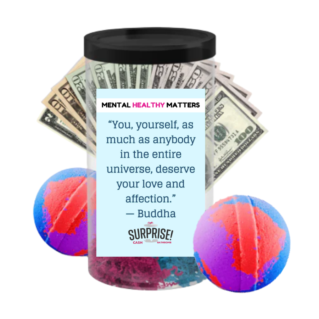 YOU, YOURSELF, AS MUCH AS NOBODY IN THE ENTIRE UNIVERSE DESERVE YOUR LOVE AND AFFECTION - BUDDHA | MENTAL HEALTH CASH BATH BOMBS