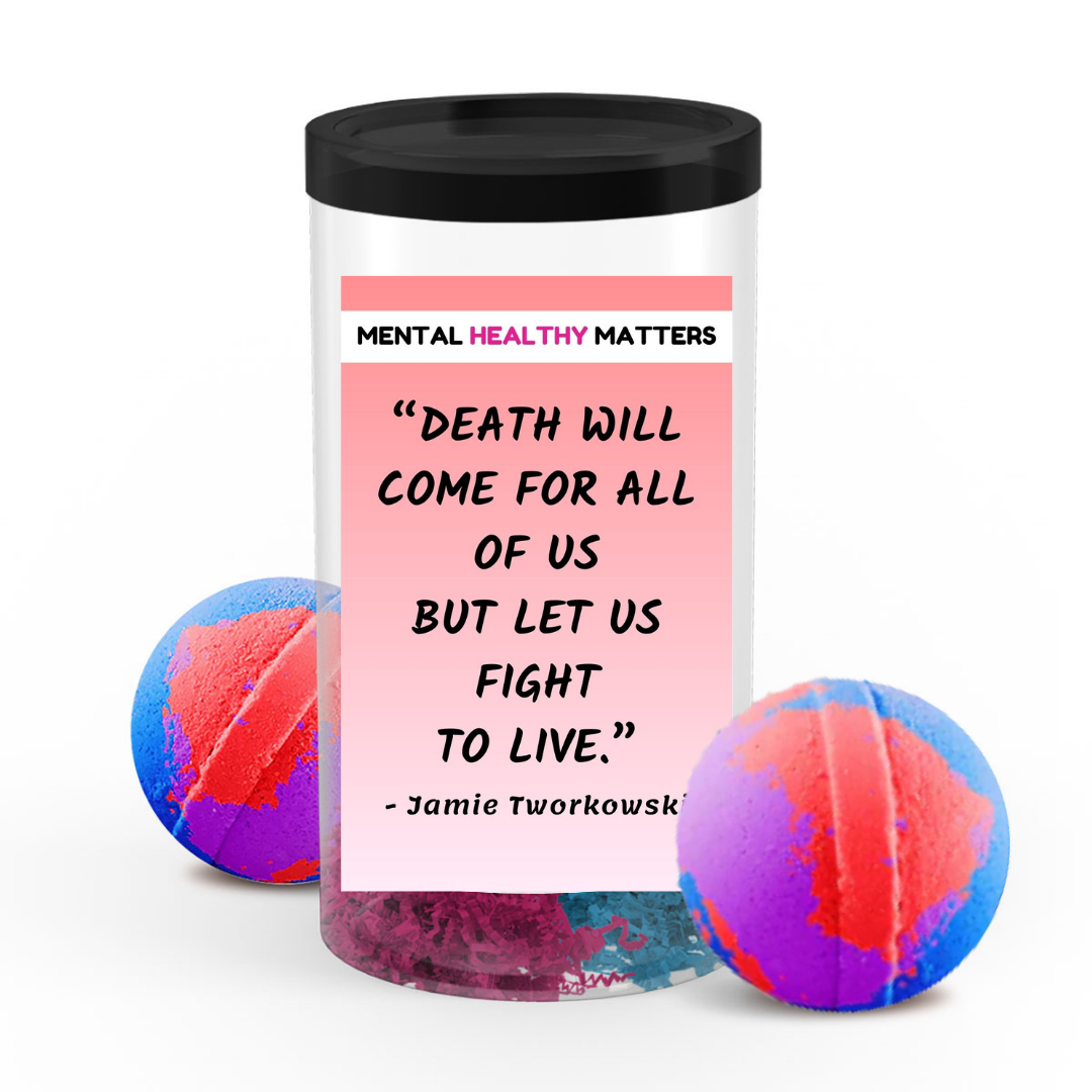 DEATH WILL COME FOR ALL OF US BUT LET US FIGHT TO LIVE - JAMIE TWORKOWSKI | MENTAL HEALTH  BATH BOMBS