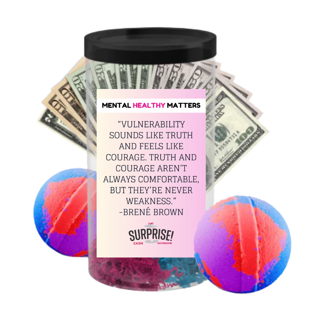 VULNERABILITY SOUNDS LIKE TRUTH AND FEELS LIKE COURAGE. TRUTH AND COURAGE AREN'T ALWAYS COMFORTABLE, BUT THEY'RE NEVER WEAKNESS - BRENE BROWN | MENTAL HEALTH CASH BATH BOMBS