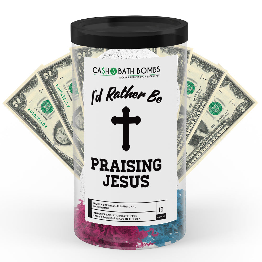 I'd rather be Praising Jesus Cash Bath Bombs