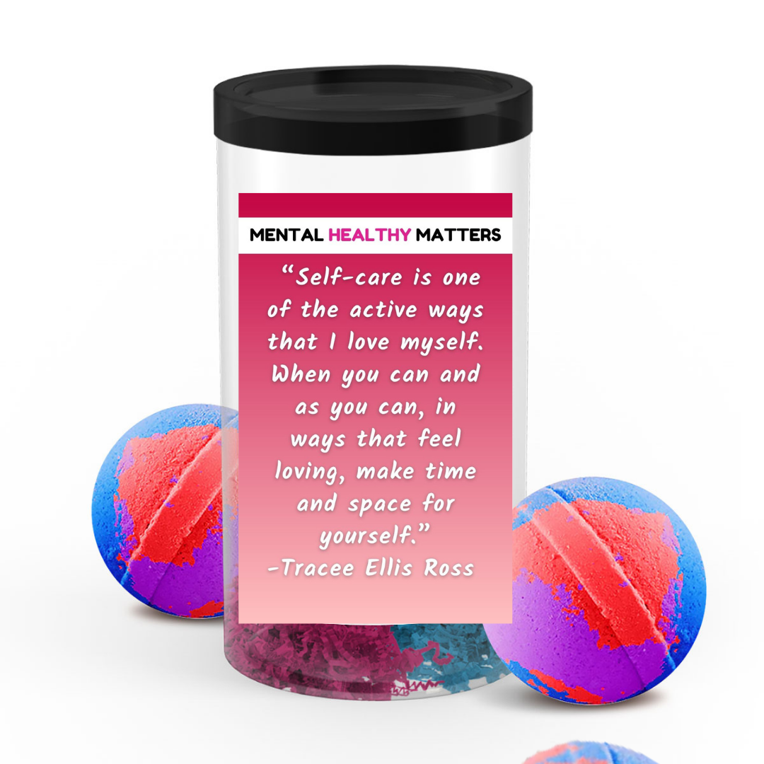 SELF-CARE IS ONE OF THE ACTIVE WAYS THAT I LOVE MYSELF. WHEN YOU CAN AND AS YOU CAN, IN WAYS THAT FEEL LOVING, MAKE TIME AND SPACE FOR YOURSELF - TRACEE ELLIS ROSS | MENTAL HEALTH  BATH BOMBS