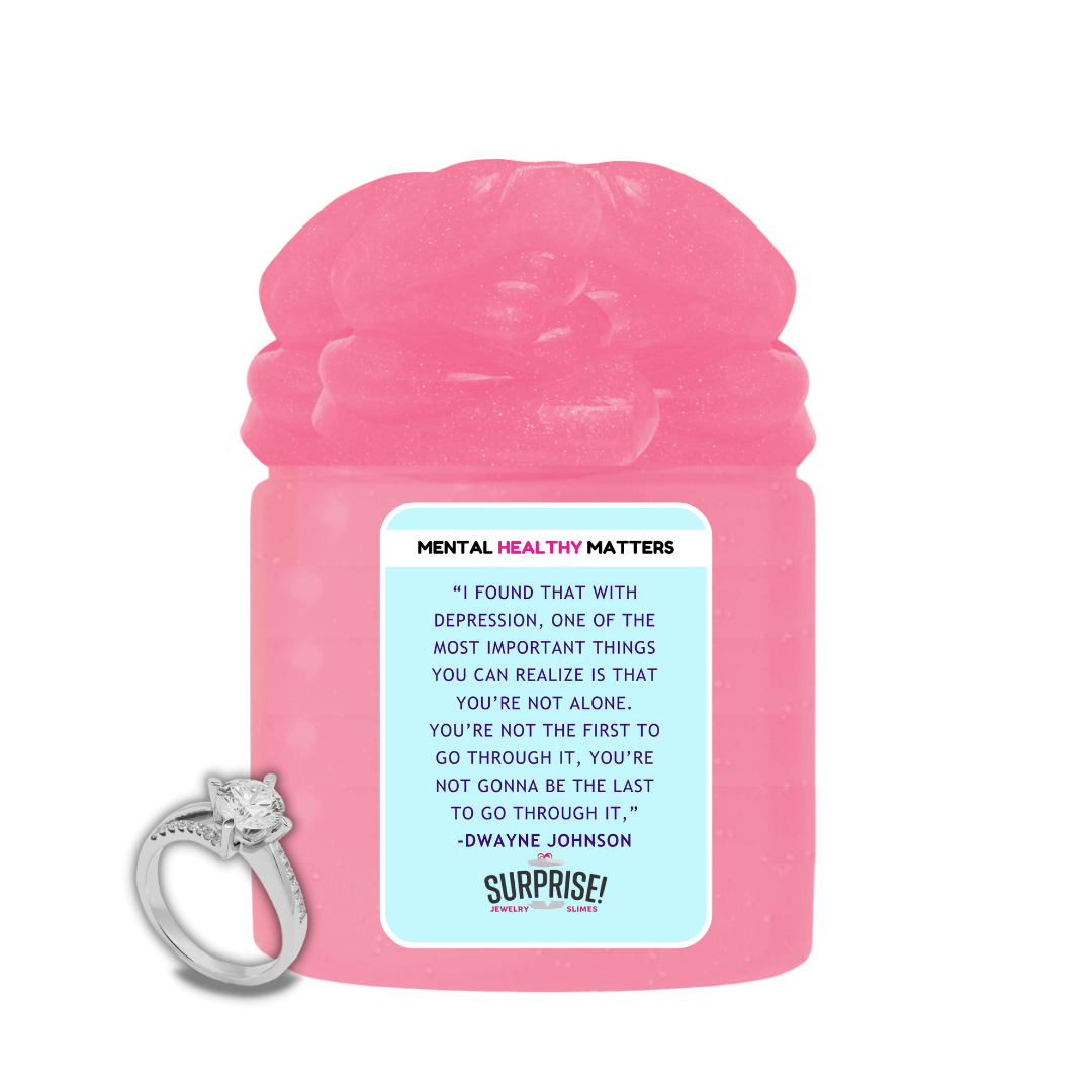 "I FOUND THAT WITH DEPRESSION, ONE OF THE MOST IMPORTANT THINGS YOU CAN REALIZE IS THAT YOU'RE NOT ALONE. YOU'RE NOT THE FIRST TO GO THROUGH IT, YOU'RE NOT GONNA BE THE LAST TO GO THROUGH IT," -DWAYNE JOHNSON| MENTAL HEALTH JEWELRY SLIMES