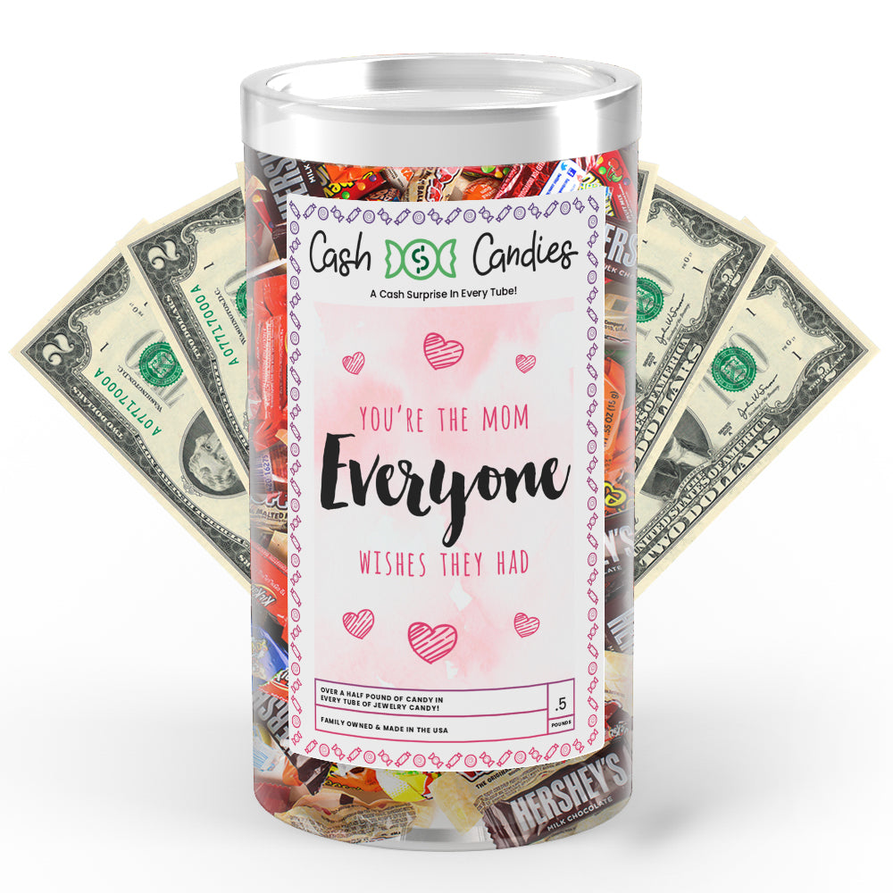 You're  the Mom everyone wishes they had Cash Candy