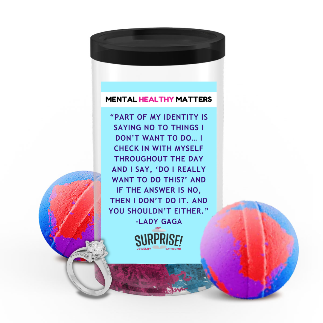 PART OF MY IDENTITY IS SAYING NO TO THINGS I DON'T WANT TO DO... I CHECK IN WITH MYSELF  THROUGHOUT THE DAY AND I SAY, 'DO I REALLY WANT TO DO THIS?' AND  IF THE ANSWER IS NO, THAN I DON'T DO IT. AND YOU SHOLDN'T EITHER | MENTAL HEALTH JEWELRY BATH BOMBS