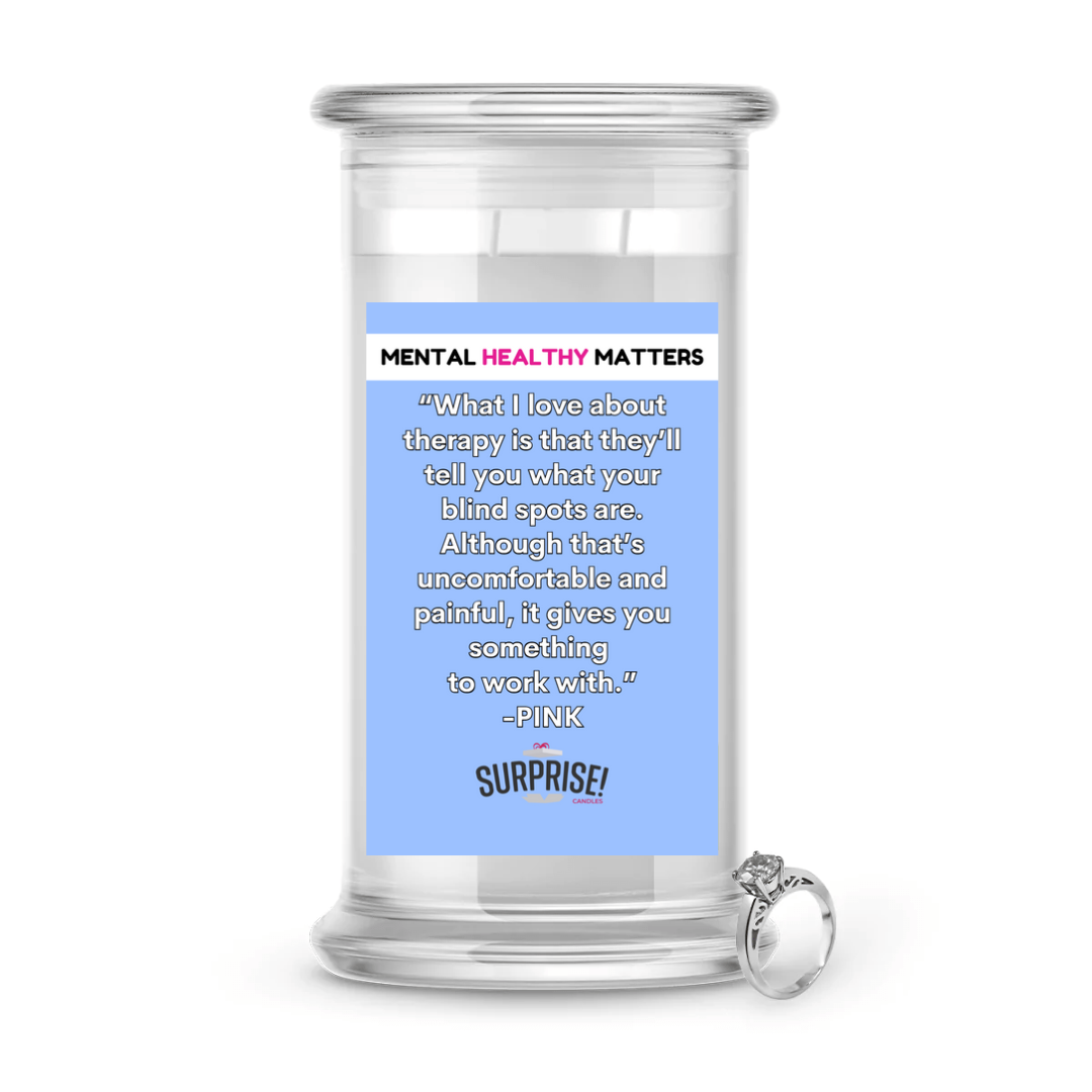 WHAT I LOVE ABOUT THERAPY  IS THAT  THEY'LL TELL YOU  WHAT YOUR BLIND SPOTS ARE. ALTHOGHT THAT'S UNCOMFORTABLE AND PAINFUL, IT GIVES YOU SOMETHING TO WORK WITH | MENTAL HEALTH JEWELRY CANDLES