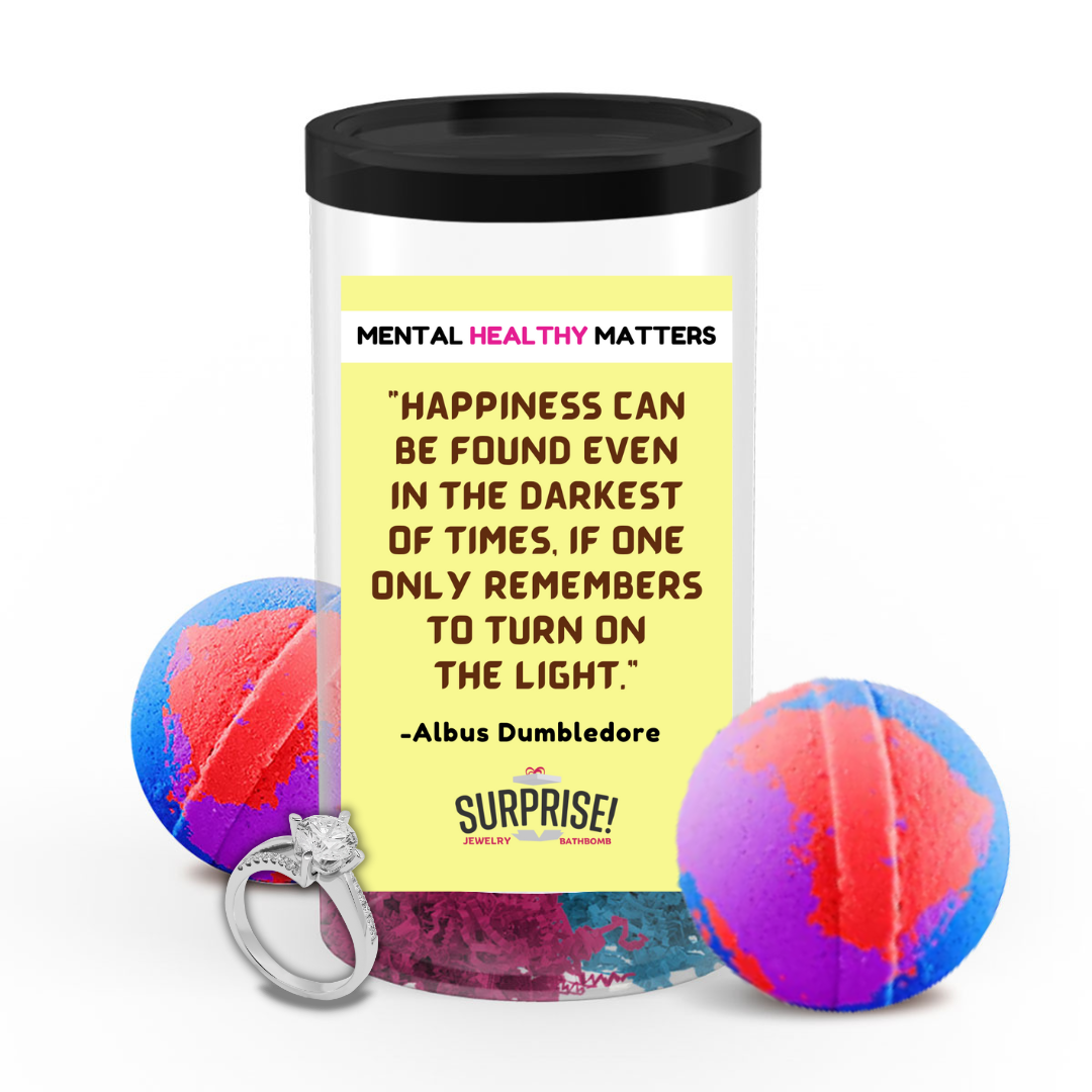 HAPPINESS CAN BE FOUND EVEN IN THE DARKNESS OF TIMES, IF ONE ONLY REMEMBERS TO TURN ON THE LIGHT  | MENTAL HEALTH JEWELRY BATH BOMBS
