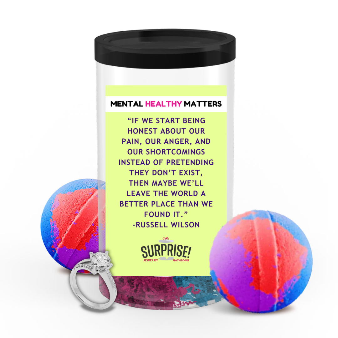 IF WE START BEING HONEST ABOUT OUR PAIN, OUR ANGER, AND OUR SHORTCOMINGS INSTED OF PRETANDING THEY DON'T EXIT, THEN MAYBE WE'LL LEAVE THE WORLD A  BETTER  PLACE THAN WE FOUND IT | MENTAL HEALTH JEWELRY BATH BOMBS