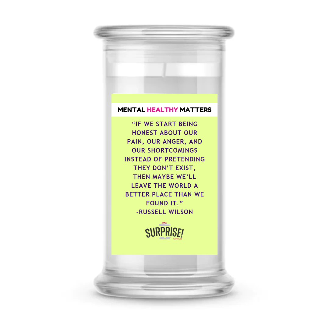 IF WE START BEING HONEST ABOUT OUR PAIN, OUR ANGER, AND OUR SHORTCOMINGS INSTED OF PRETANDING THEY DON'T EXIT, THEN MAYBE WE'LL LEAVE THE WORLD A  BETTER  PLACE THAN WE FOUND IT | MENTAL HEALTH CANDLES