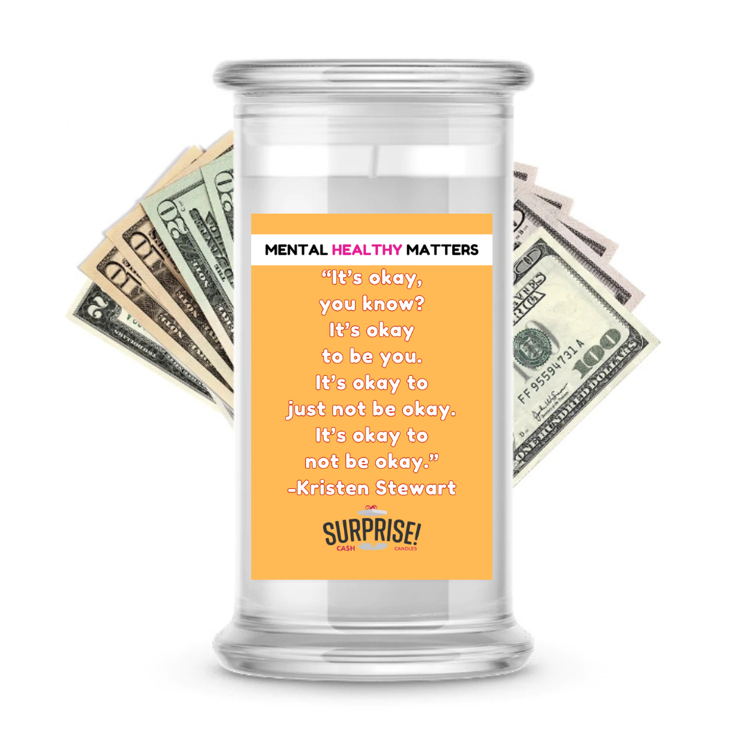 IT'S OKAY YOU KNOW? IT'S OKAY TO BE YOU.  IT'S OKAY  TO JUST NOT BE OKAY. IT'S OKAY TO NOT BE OKAY.  | MENTAL HEALTH CASH CANDLES
