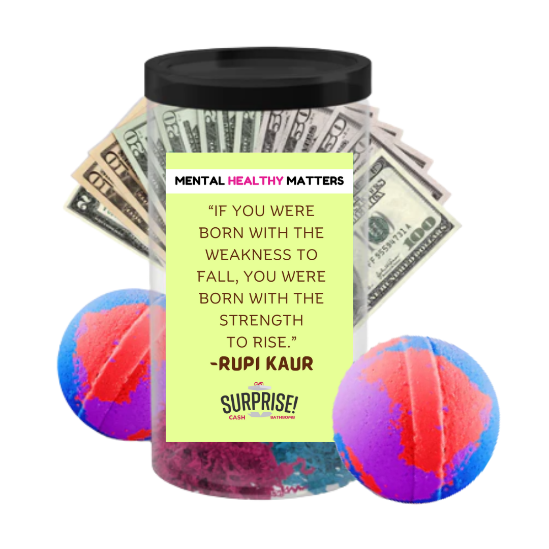 IF YOU WERE BORN WITH THE WEAKNESS  TO FALL, YOU WERE BORN  WITH THE STRENGTH TO RISE | MENTAL HEALTH CASH BATH BOMBS