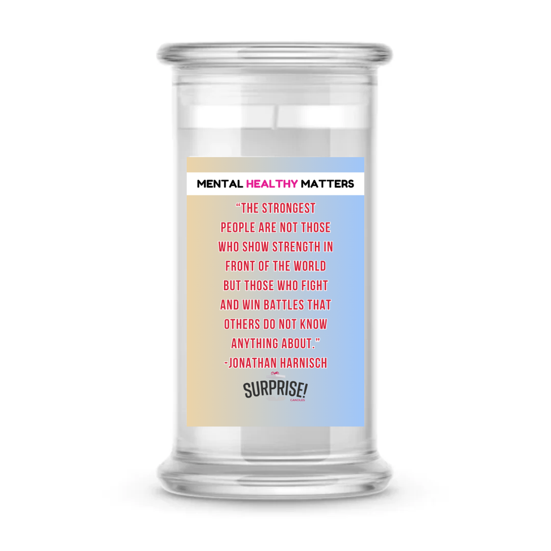 THE STRONGEST PEOPLE ARE NOT THOSE WHO SHOW STRENGTH  IN FRONT OF THE WORLD BUT THOSE WHO FIGHTS AND WIN BETTLES THAT OTHERS DO NOT KNOW ANYTHING ABOUT. | MENTAL HEALTH CANDLES