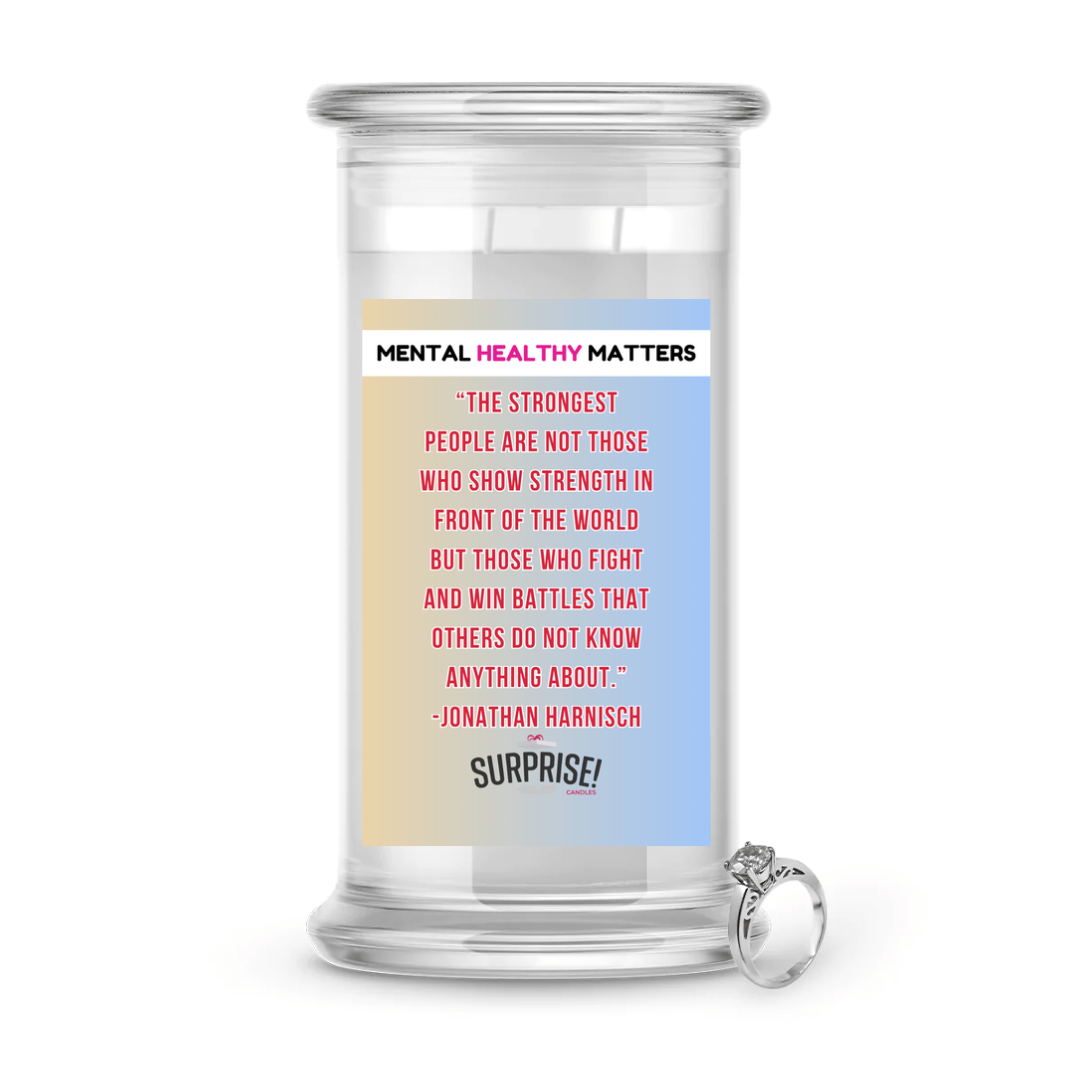THE STRONGEST PEOPLE ARE NOT THOSE WHO SHOW STRENGTH  IN FRONT OF THE WORLD BUT THOSE WHO FIGHTS AND WIN BETTLES THAT OTHERS DO NOT KNOW ANYTHING ABOUT. | MENTAL HEALTH JEWELRY CANDLES