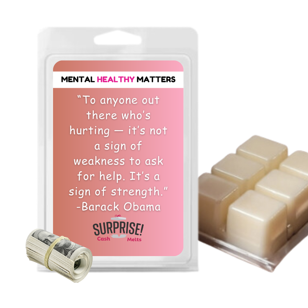 TO ANYONE OUT THERE WHO'S HURTING IT'S NOT A SIGN OF WEAKNESS  TO ASK FOR HELP. IT'S SIGN OF STRENGTH.  | MENTAL HEALTH CASH WAX MELTS