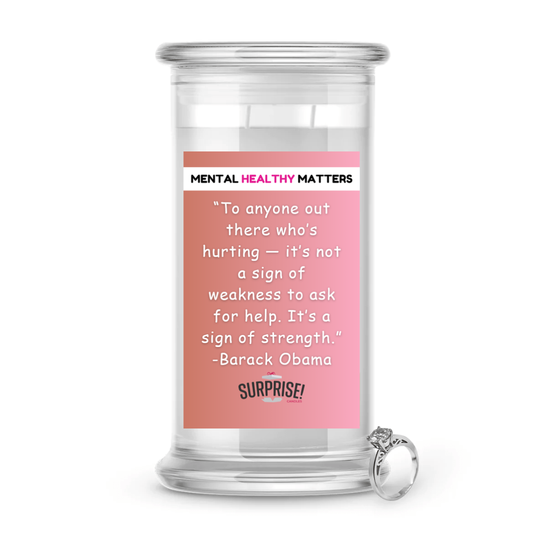 TO ANYONE OUT THERE WHO'S HURTING IT'S NOT A SIGN OF WEAKNESS  TO ASK FOR HELP. IT'S SIGN OF STRENGTH.  | MENTAL HEALTH JEWELRY CANDLES