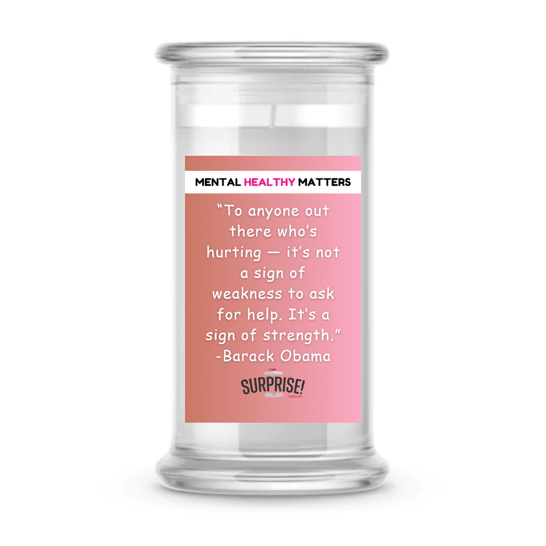 TO ANYONE OUT THERE WHO'S HURTING IT'S NOT A SIGN OF WEAKNESS  TO ASK FOR HELP. IT'S SIGN OF STRENGTH.  | MENTAL HEALTH CANDLES