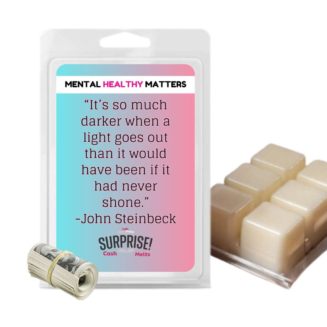 IT'S SO MUCH DARKER WHEN A LIGHT GOES OUT THAN IT WOULD HAVE BEEN IF IT  HAD NEVER  SHONE | MENTAL HEALTH CASH WAX MELTS