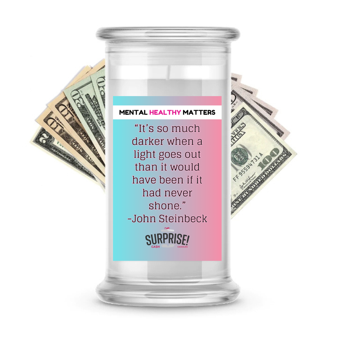 IT'S SO MUCH DARKER WHEN A LIGHT GOES OUT THAN IT WOULD HAVE BEEN IF IT  HAD NEVER  SHONE | MENTAL HEALTH CASH CANDLES