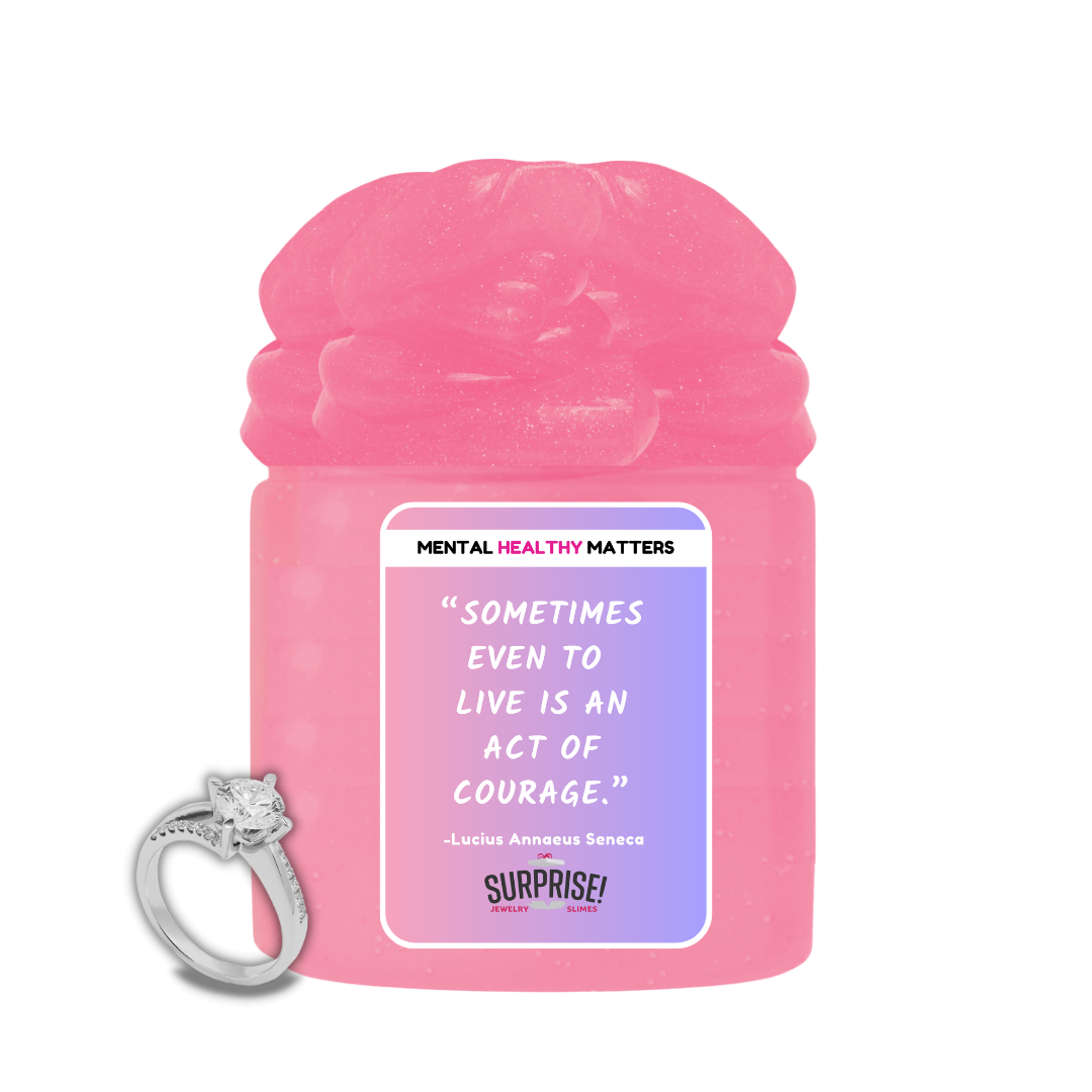 SOMETIMES EVEN TO LIVE  IS AN ACT OF COURAGE. | MENTAL HEALTH JEWELRY SLIMES