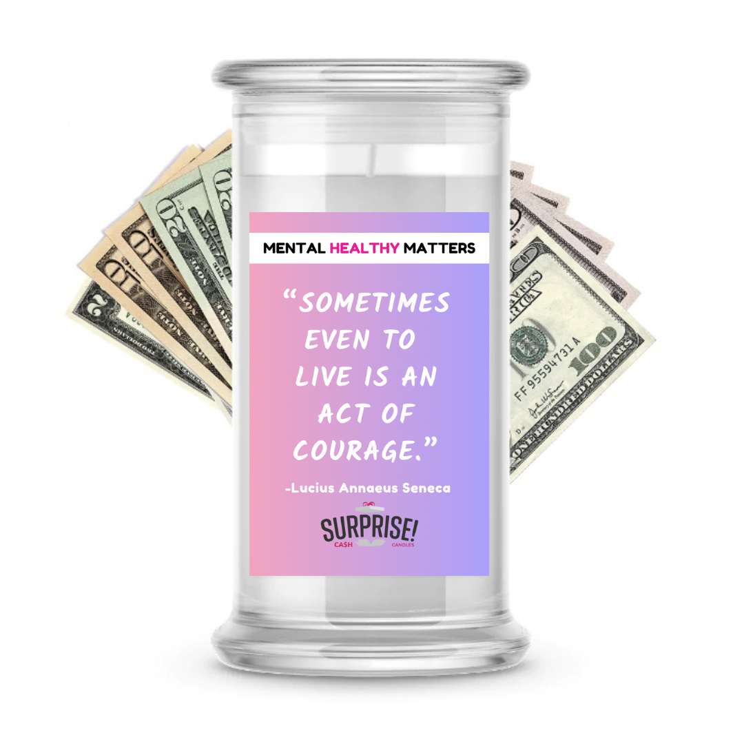 SOMETIMES EVEN TO LIVE  IS AN ACT OF COURAGE. | MENTAL HEALTH CASH CANDLES
