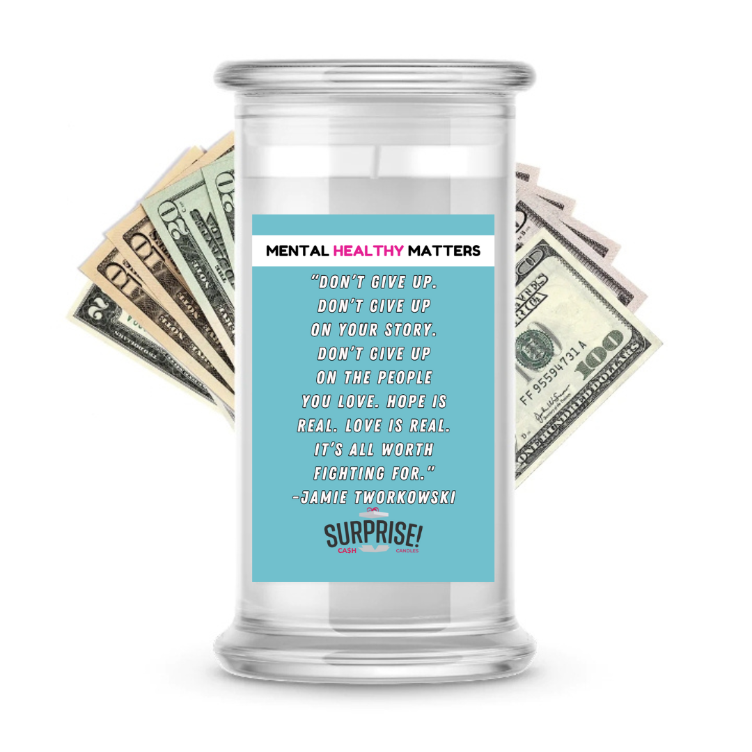DON'T GIVE UP. DON'T GIVE UP ON YOUR STORY. DON'T GIVE UP ON THE PEOPLE YOU LOVE. HOPE IS REAL. LOVE IS REAL. IT'S ALL WORTH FIGHTING FOR. | MENTAL HEALTH CASH CANDLES
