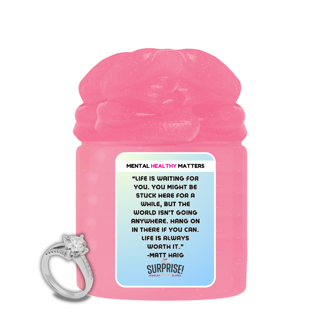 LIFE IS WAITING FOR YOU.  YOU MIGHT BE STUCK HERE FOR A WHILE, BUT THE WORLD ISN'T GOING ANYWHERE. HANG ONIN THERE IF YOU CAN. LIFE IS ALWAYS WORTH IT. | MENTAL HEALTH JEWELRY SLIMES