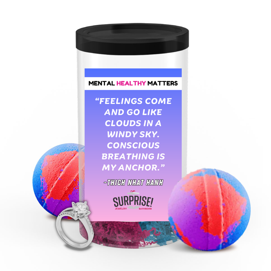 FEELINGS COME  AND GO LIKE CLOUDS IN A WINDY SKY. CONSCIOUS BRAATHING IS MY ANCHOR.   | MENTAL HEALTH JEWELRY BATH BOMBS