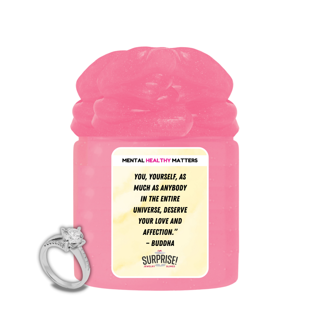 YOU, YOURSELF, AS MUCH AS ANYBODY IN THE ENTIRE UNIVERSE. DESERVE YOUR LOVE AND AFFECTION. | MENTAL HEALTH JEWELRY SLIMES