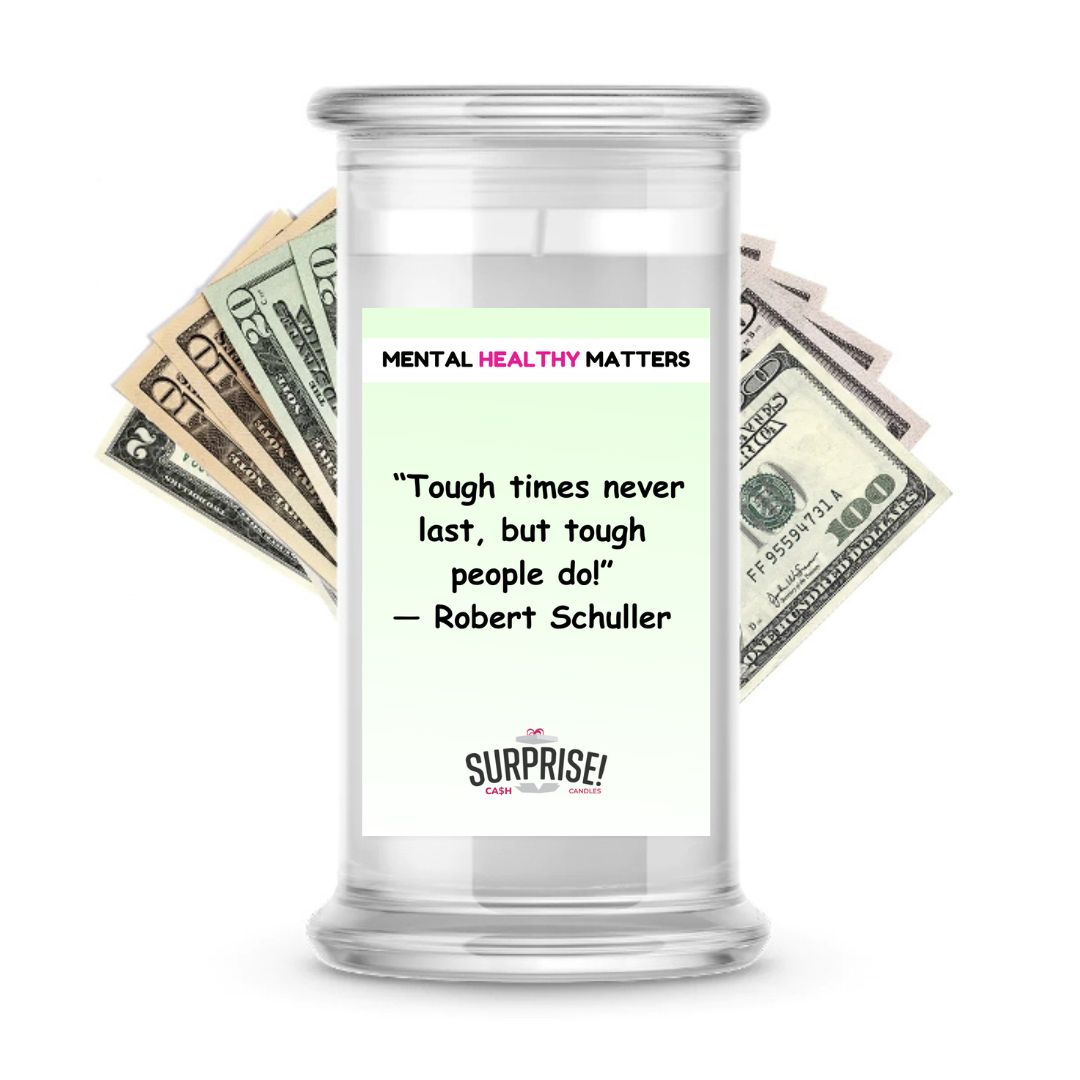 TOUGH TIMES NEVER LAST, BUT TOUGH PEOPLE  DO! | MENTAL HEALTH CASH CANDLES