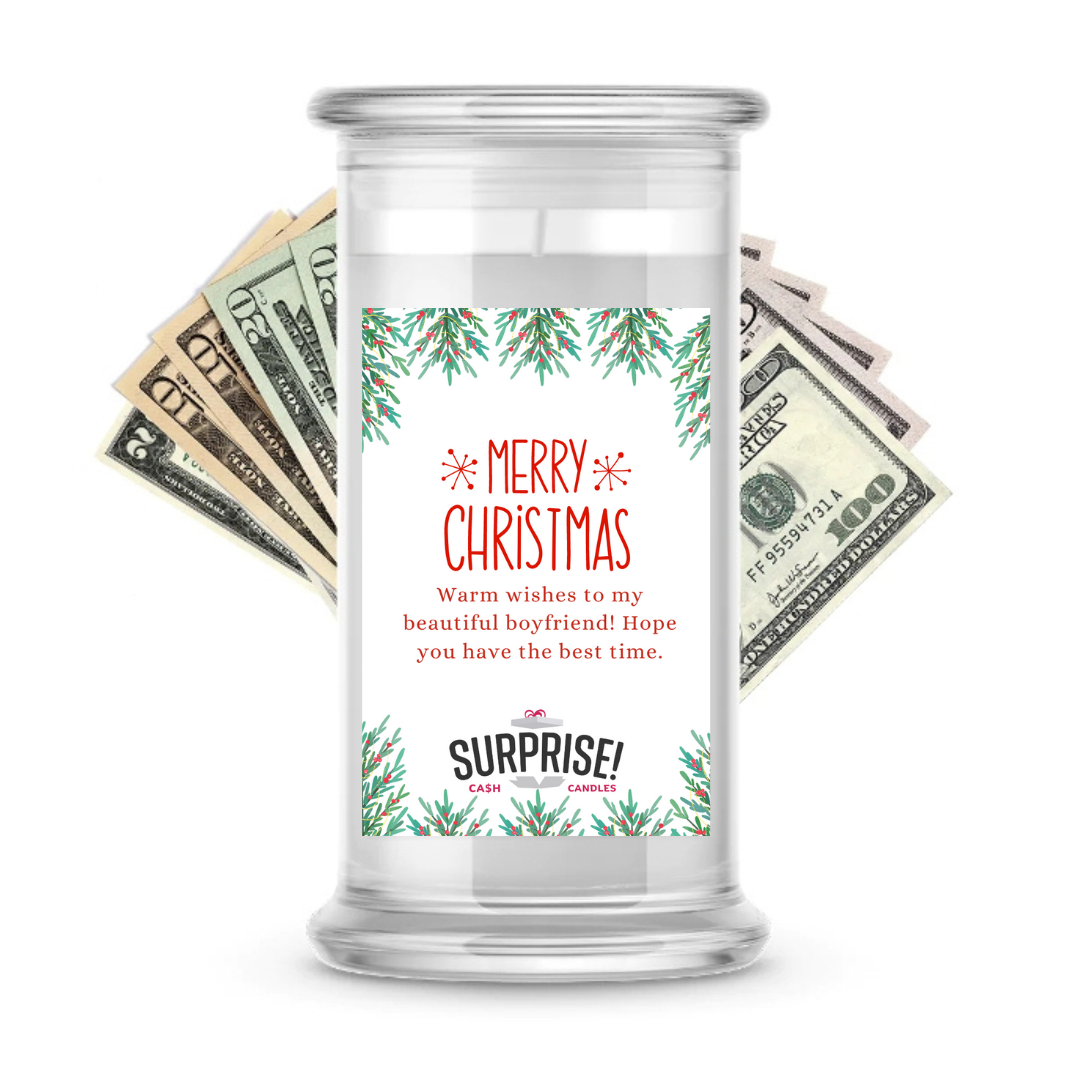 WARM WISHES TO MY BEAUTIFUL BOYFRIEND! HOPE YOU HAVE THE BEST TIME. MERRY CHRISTMAS CASH CANDLE