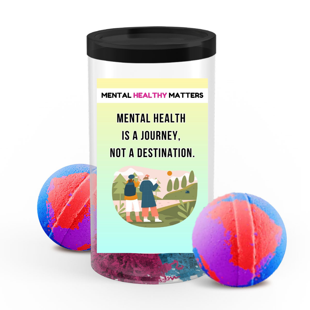 MENTAL HEALTH IS A JOURNEY, NOT A DESTINATION | MENTAL HEALTH  BATH BOMBS