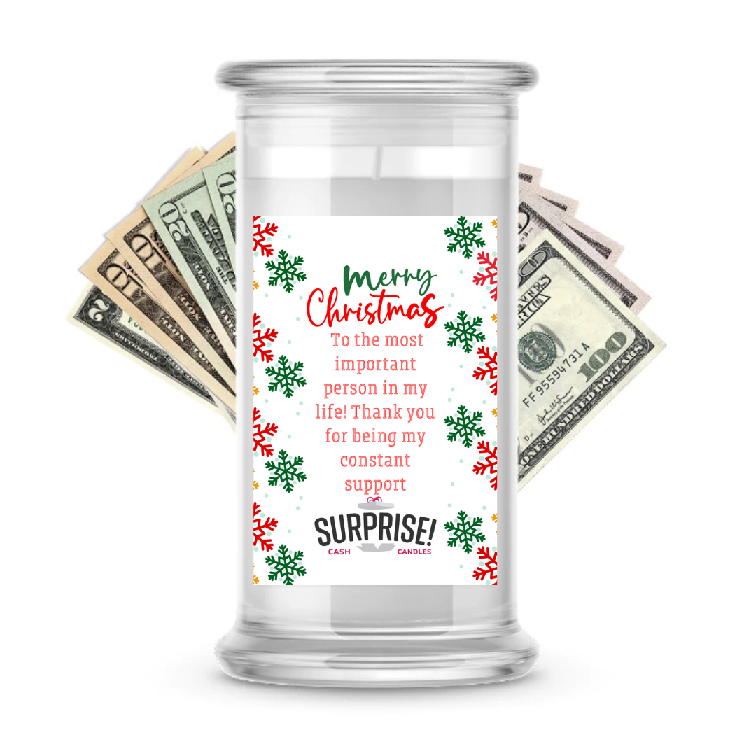 TO THE MOST IMPORTANT PERSON IN MY LIFE! THANK YOU FOR BEING MY CONSTANT SUPPORT MERRY CHRISTMAS CASH CANDLE