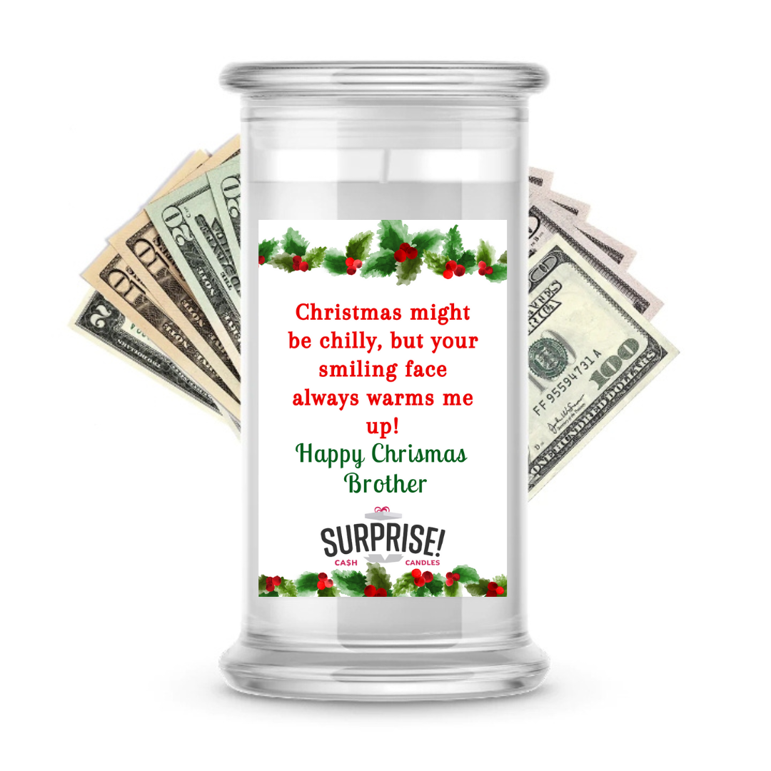 CHRISTMAS MIGHT BE CHILLY, BUT YOUR SMILING FACE ALWAYS WARMS ME UP! HAPPY CHRISTMAS BROTHER MERRY CHRISTMAS CASH CANDLE