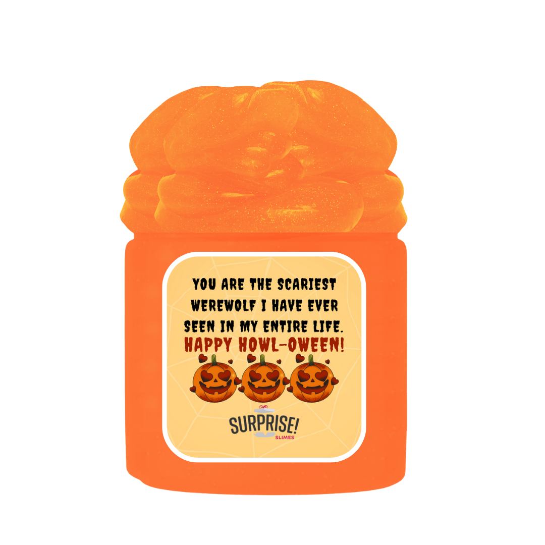 YOU ARE THE SCARIEST WEREWOLF I HAVE EVER SEEN IN MY ENTIER LIFE. HAPPY HOWL-OWEEN! HALLOWEEN SLIME