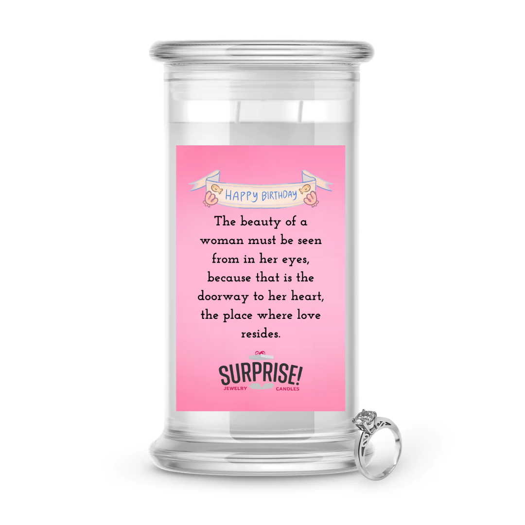 THE BEAUTY OF A WOMAN MUST BE SEEN FROM IN HER EYES, BECAUSE THAT IS THE DOORWAY TO HER HEART, THE PLACE WHERE LOVE RESIDES. HAPPY BIRTHDAY JEWELRY CANDLE