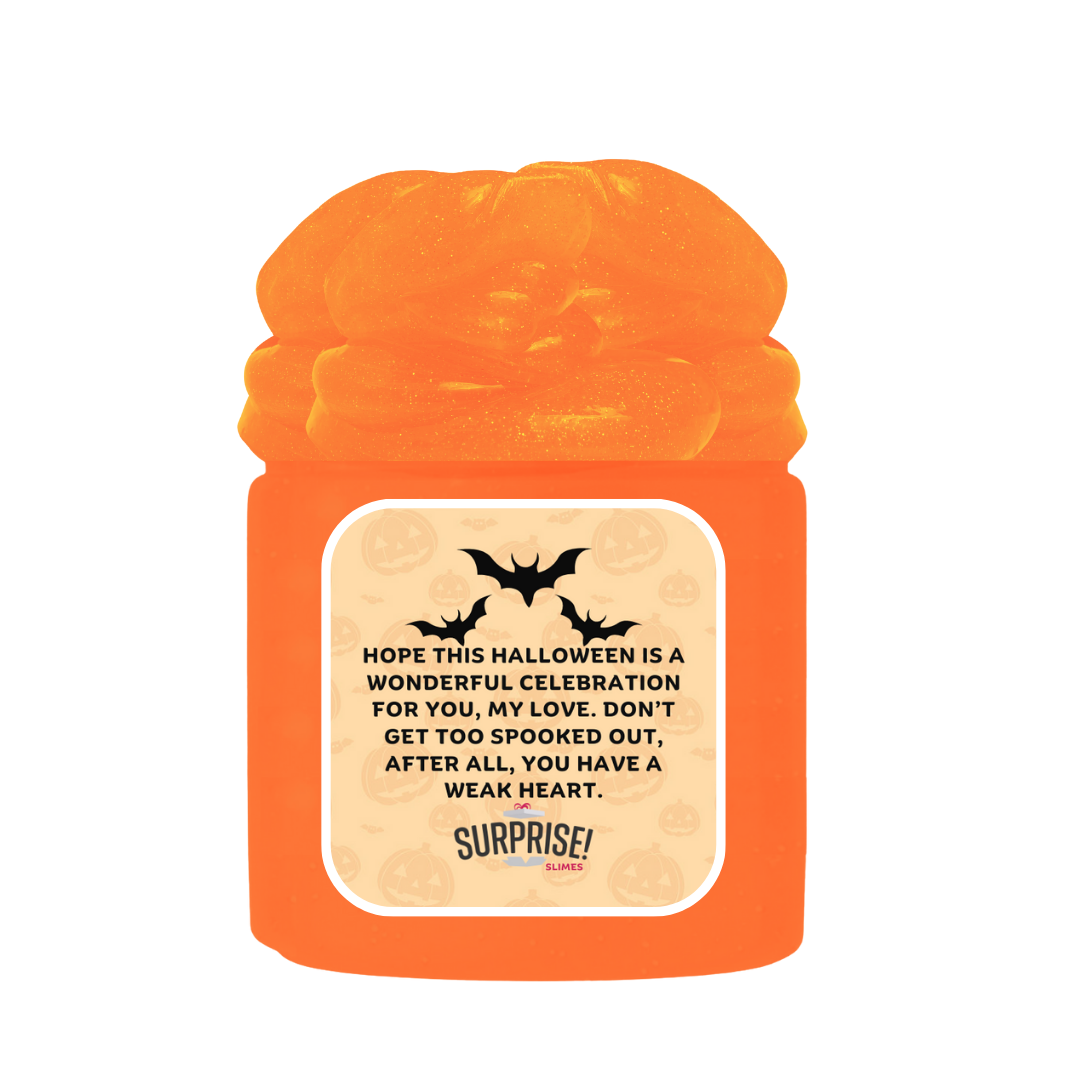 HOPE THIS HALLOWEEN IS A WONDERFUL CELEBRATION FOR YOU, MY LOVE. DON'T GET TOO SPOOKED OUT, AFTER ALL, YOU HAVE A WEAK HEART. HALLOWEEN SLIME