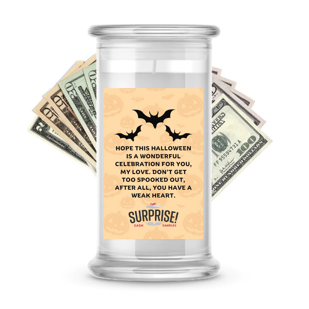 HOPE THIS HALLOWEEN IS A WONDERFUL CELEBRATION FOR YOU, MY LOVE. DON'T GET TOO SPOOKED OUT, AFTER ALL, YOU HAVE A WEAK HEART. HALLOWEEN CASH CANDLE