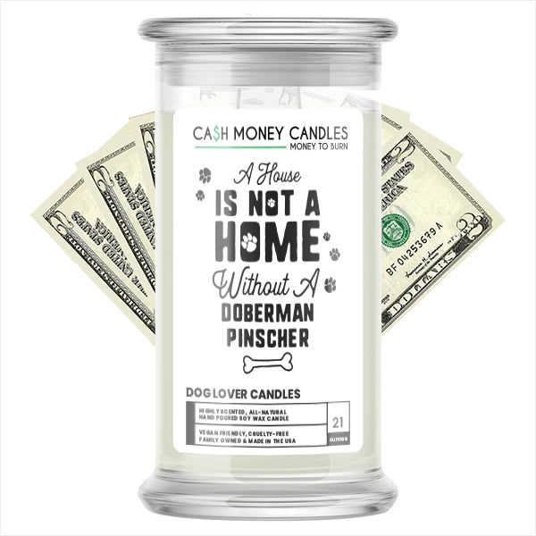 A house is not a home without a Doberman Pinscher Dog Cash Candle