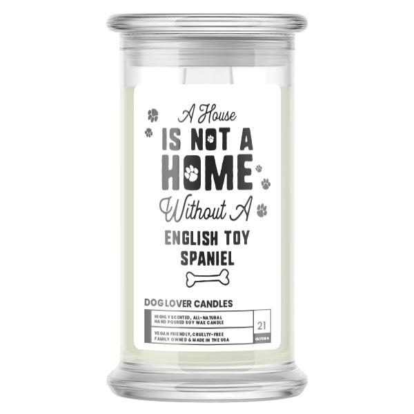 A house is not a home without a English Toy Spaniel Dog Candle