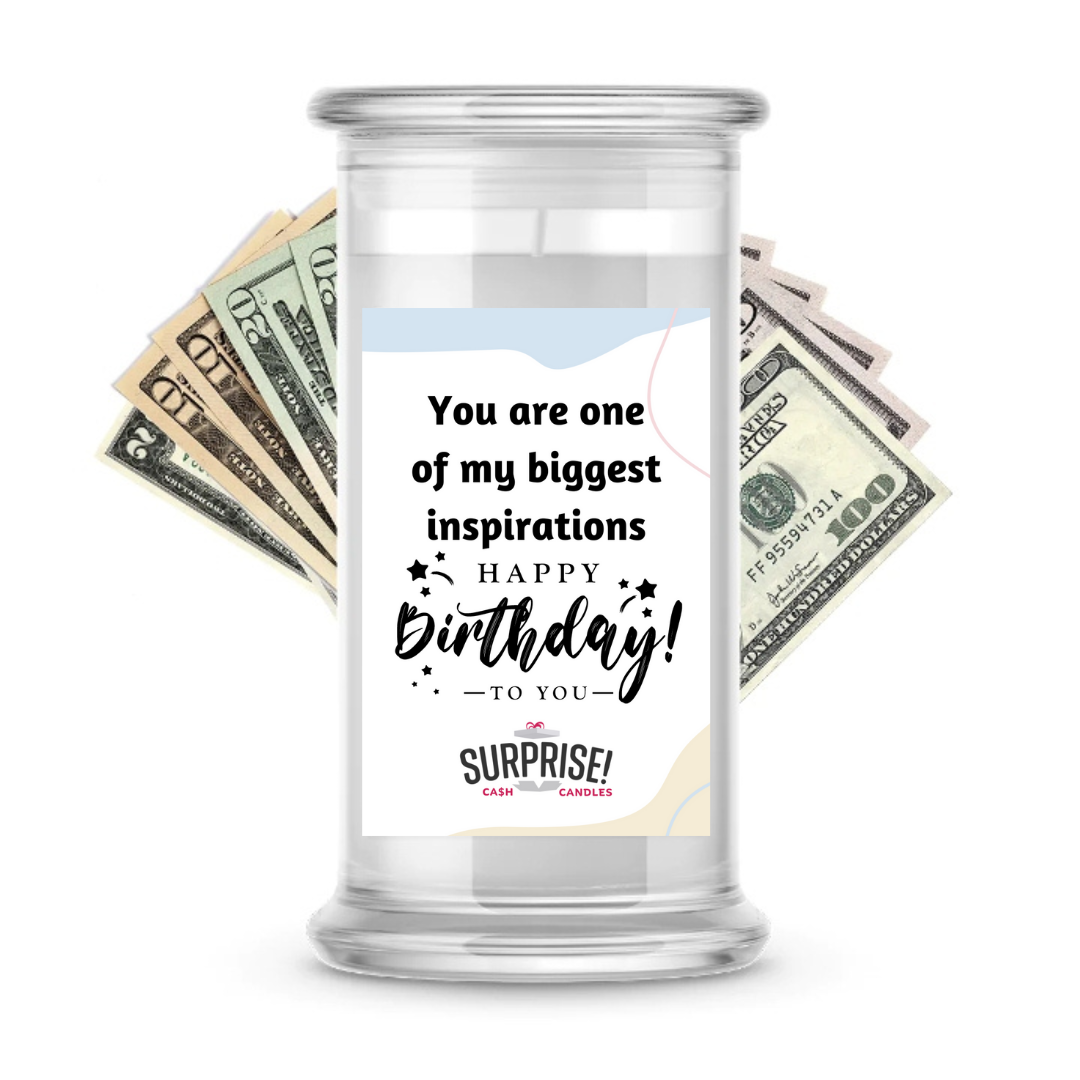YOU ARE ONE OF MY BIGGEST INSPIRATIONS HAPPY BIRTHDAY CASH CANDLE