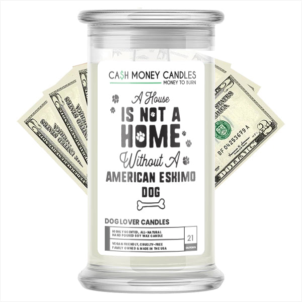 A house is not a home without a American Eskimo Dog Cash Candle