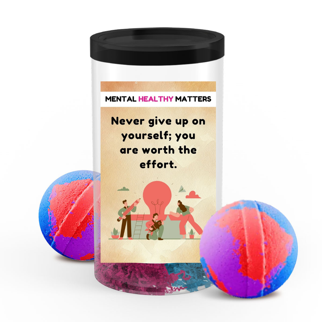 NEVER GIVE UP ON YOOURSEF; YOU ARE WORTH THE EFFORT | MENTAL HEALTH  BATH BOMBS